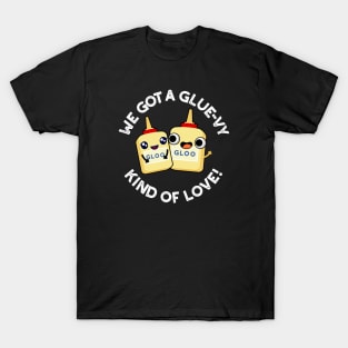 We Got A Glue-vy Kind Of Love Cute Glue Pun T-Shirt